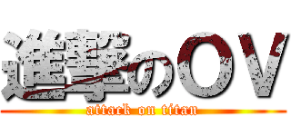 進撃のＯＶ (attack on titan)
