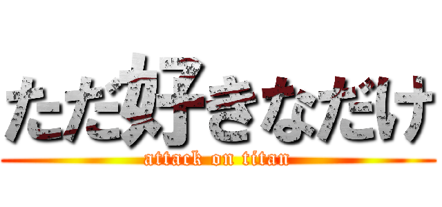 ただ好きなだけ (attack on titan)