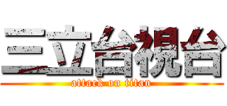 三立台視台 (attack on titan)