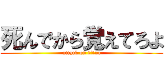 死んでから覚えてろよ (attack on titan)