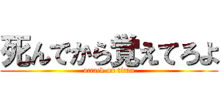 死んでから覚えてろよ (attack on titan)