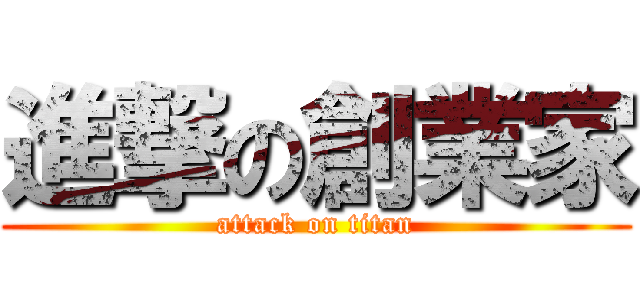 進撃の創業家 (attack on titan)