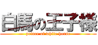 白馬の王子様 (prince of white horse)