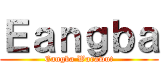 Ｅａｎｇｂａ (Eangba Warawut)