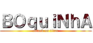 ＢＯｑｕｉＮｈＡ (attack on titan)