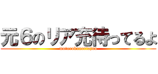 元６のリア充待ってるよ (motorokunoriajuu)