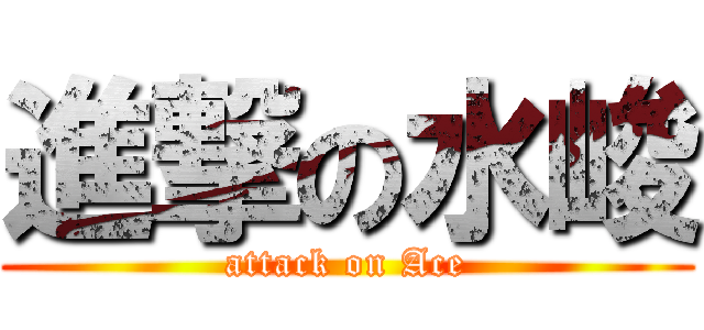 進撃の水峻 (attack on Ace)