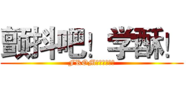 颤抖吧！学酥！ (FROM：学费全免网)