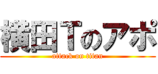 横田Ｔのアポ (attack on titan)