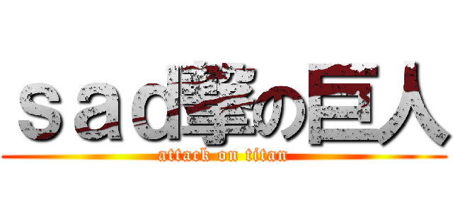ｓａｄ撃の巨人 (attack on titan)