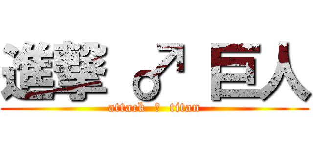 進撃 ♂ 巨人 (attack  ♂  titan)