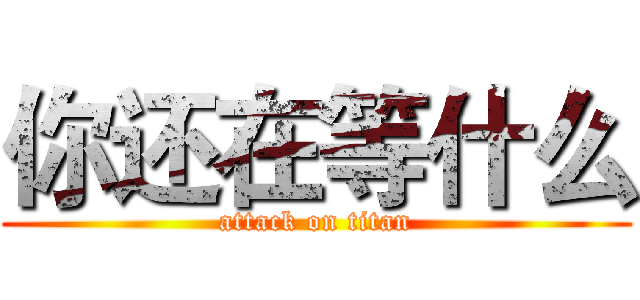 你还在等什么 (attack on titan)