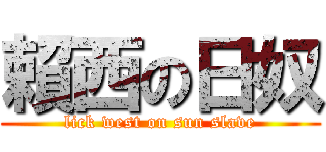 賴西の日奴 (lick west on sun slave)