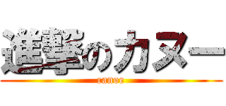 進撃のカヌー (canoe)