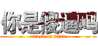 你是傻逼吗 (attack on titan)