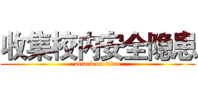 收集校内安全隐患 (attack on titan)