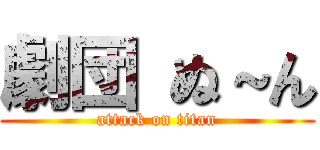 劇団 ぬ～ん (attack on titan)