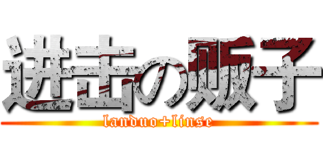 进击の贩子 (landuo+linse)