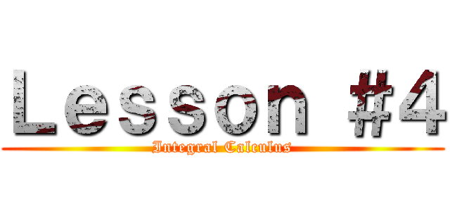 Ｌｅｓｓｏｎ ＃４ (Integral Calculus)