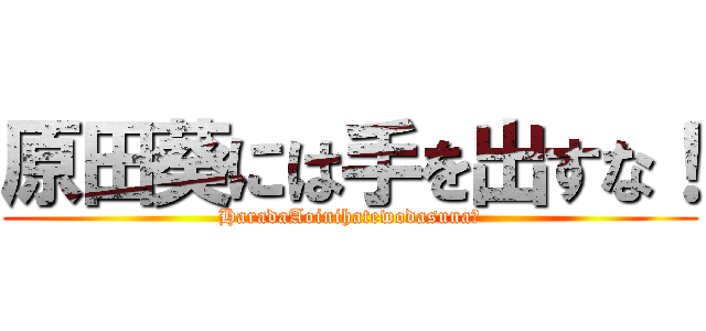 原田葵には手を出すな！ (HaradaAoinihatewodasuna！)