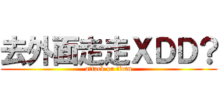 去外面走走ＸＤＤ？ (attack on titan)