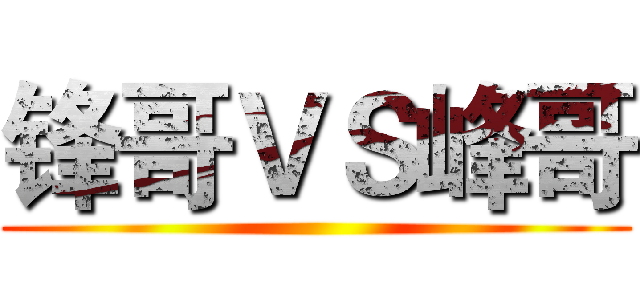 锋哥ＶＳ峰哥 (  )