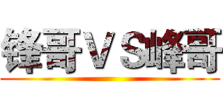 锋哥ＶＳ峰哥 (  )