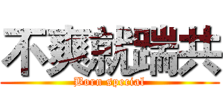不爽就踹共 (Born special)