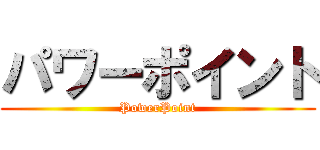 パワーポイント (PowerPoint)