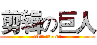 剪辑の巨人 (film cutter)