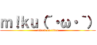 ｍ！ｋｕ（´・ω・｀） (attack on titan)