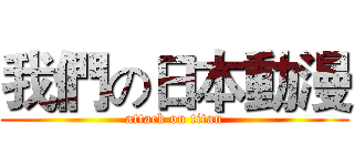我們の日本動漫 (attack on titan)