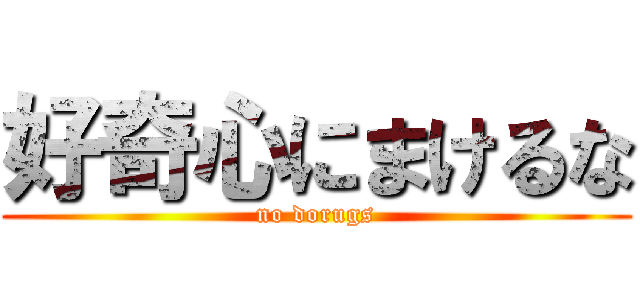 好奇心にまけるな (no dorugs)