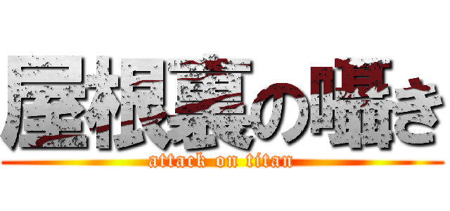 屋根裏の囁き (attack on titan)