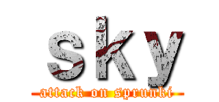 ｓｋｙ (attack on sprunki)