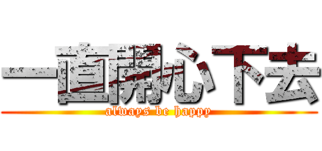 一直開心下去 (always be happy)