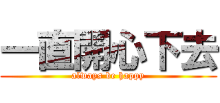 一直開心下去 (always be happy)