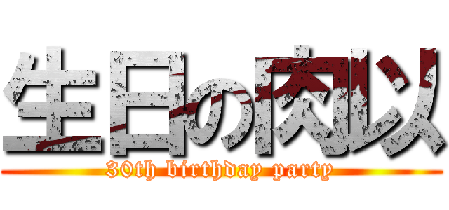 生日の肉以 (30th birthday party)