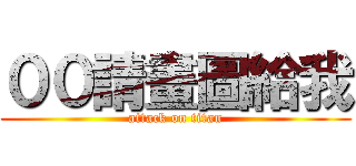 ００請畫圖給我 (attack on titan)