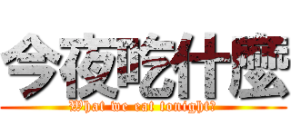 今夜吃什麼 (What we eat tonight?)