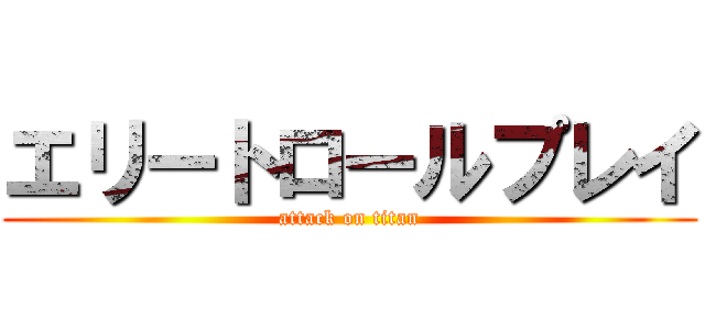 エリートロールプレイ (attack on titan)