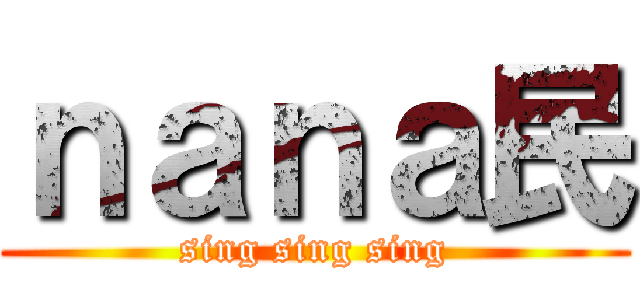 ｎａｎａ民 (sing sing sing)