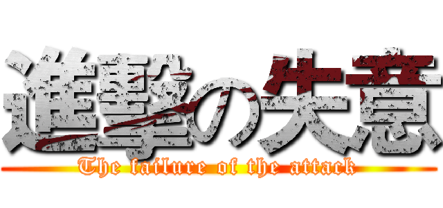 進擊の失意 (The failure of the attack)
