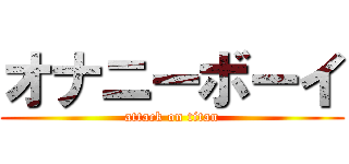 オナニーボーイ (attack on titan)