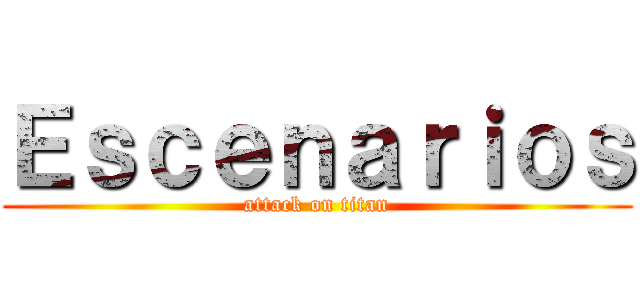 Ｅｓｃｅｎａｒｉｏｓ (attack on titan)