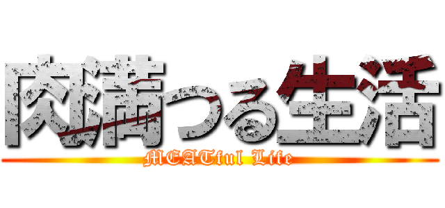 肉満つる生活 (MEATful Life)