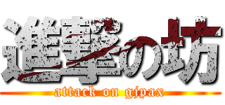 進撃の坊 (attack on gjpax)