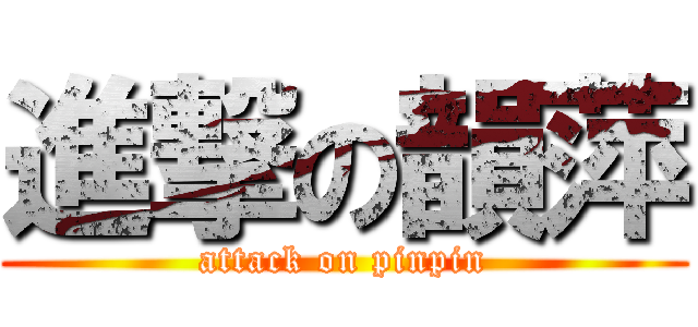 進撃の韻萍 (attack on pinpin)