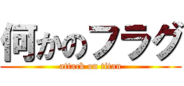 何かのフラグ (attack on titan)