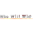 Ｗｈｏ   Ｗｉｌｌ   Ｗｉｎ？ (Check it out)